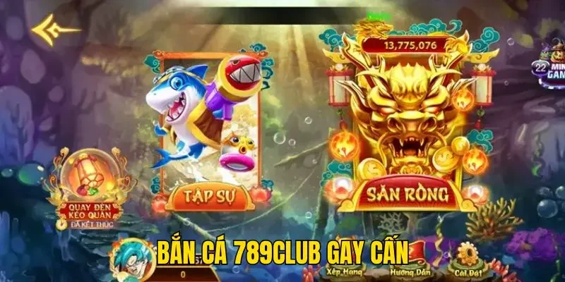 Bắn Cá 789Club gay cấn