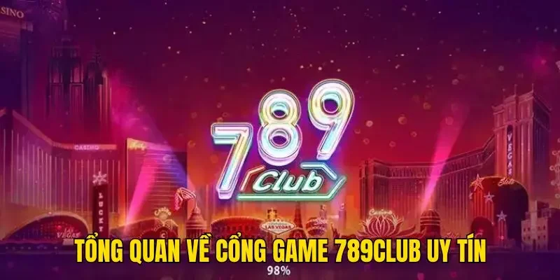 Tổng quan về cổng game 789Club uy tín